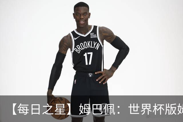 【每日之星】姆巴佩：世界杯版姆总大杀四方 超越吉鲁对望克洛泽