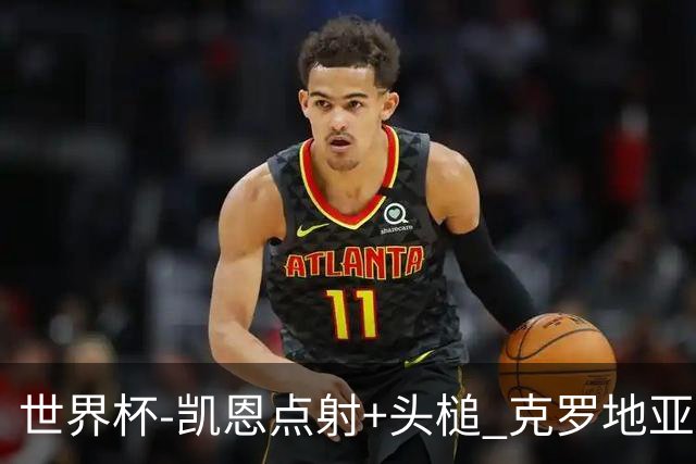 世界杯-凯恩点射+头槌 克罗地亚2度扳平半场2-2英格兰