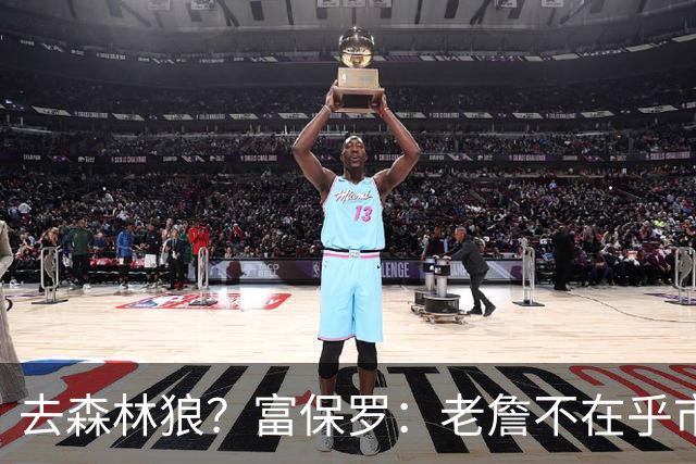 去森林狼？富保罗：老詹不在乎市场规模和气候 有高尔夫球场就行