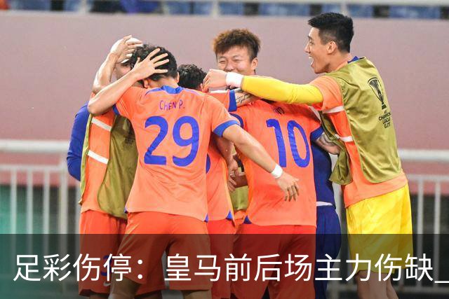 足彩伤停：皇马前后场主力伤缺 诺丁汉前场受损